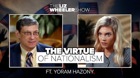 The Virtue of Nationalism ft. Yoram Hazony | The Liz Wheeler Show