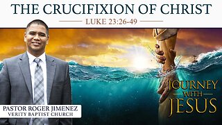 The Crucifixion of Christ (Luke 23:26-49) | Pastor Roger Jimenez