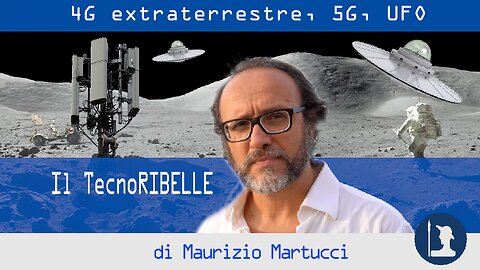 4G extraterrestre, 5G, UFO – Il TecnoRibelle di Maurizio Martucci