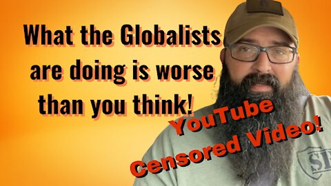 What the Globalists are doing is worse than you think!