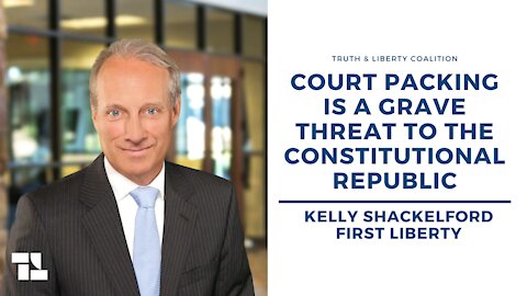 Kelly Shackelford: Court Packing Is a Grave Threat to the Constitutional Republic