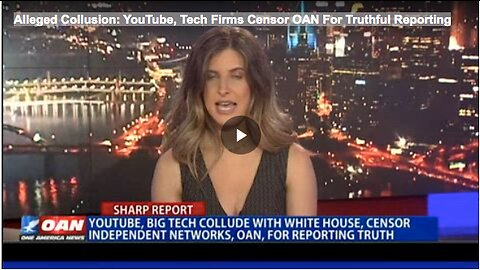 Alleged Collusion: YouTube, Tech Firms Censor OAN For Truthful Reporting