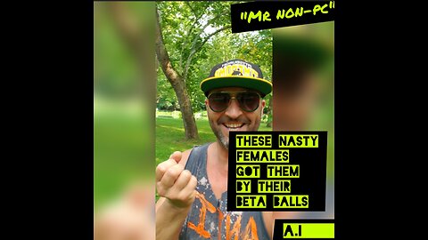 MR. NON-PC - These Nasty Females Got Them By Their Beta Balls