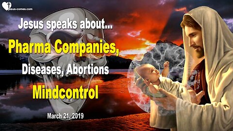 March 21, 2019 🇺🇸 JESUS SPEAKS about Pharmaceutical Companies, Diseases, Mind control and Abortions