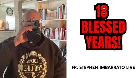 "18 Blessed Years!" - Fr. Stephen Imbarrato Live - Sun, May 14th, 2023