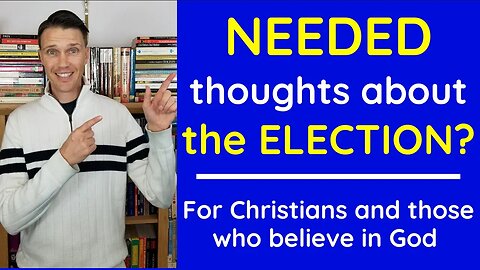 Worried or Stressed about the Election? Needed Thoughts for Christians!