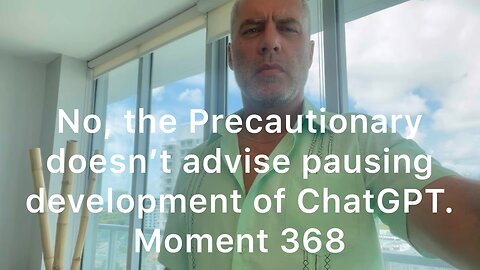 No, the Precautionary doesn’t advise pausing development of ChatGPT. Moment 368