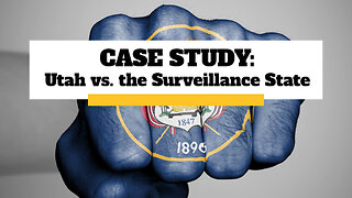 Case Study: Utah vs the Surveillance State