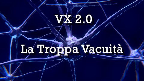 VX 2.0 FlussoNuovo " La Troppa Vacuità "