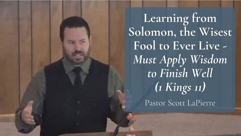 Learning from Solomon, the Wisest Fool to Ever Live | Must Apply Wisdom to Finish Well (1 Kings 11)