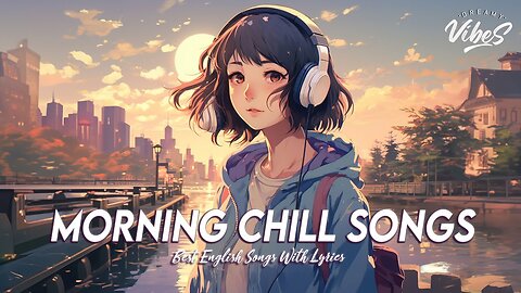 Morning Chill Songs 🌈 New Tiktok Viral Songs Mood Chill Vibes English Chill Songs With Lyrics