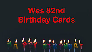 Wes' 82nd Birthday Cards