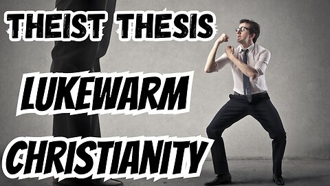 Lukewarm Christianity | Theist Thesis | Episode 1