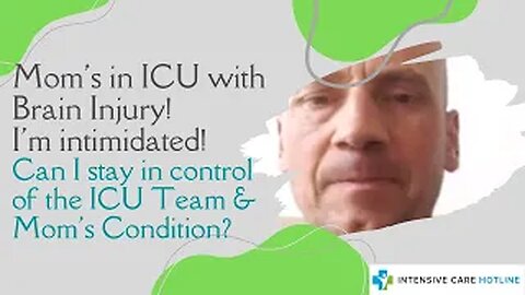 Mom’s in ICU with brain injury!I’m intimidated!Can I stay in Control of the ICU team&Mom’s Condition