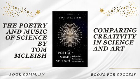 The Poetry and Music of Science: Comparing Creativity in Science and Art by Tom McLeish. Summary