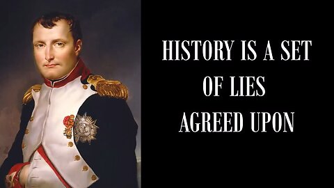 History is a Set of Lies Agreed Upon (Napoleon Bonaparte). Please read video description