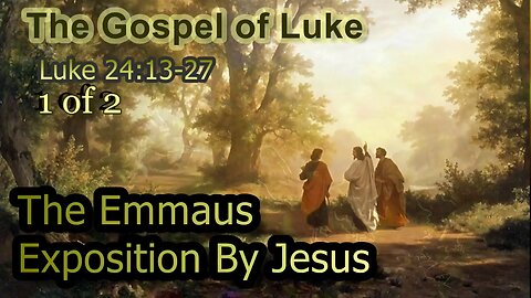 388 The Emmaus Exposition of Jesus (Luke 24:13-27) 1 of 2
