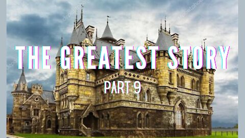 THE GREATEST STORY - PART 9
