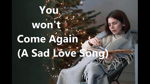You won't Come Again (A Sad Love Song)