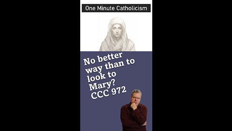 Roman Catholicism CCC #972, There is no better place to look than Mary??