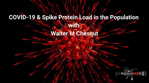 COVID-19 & Spike Protein Load in the Population with Walter M Chesnut
