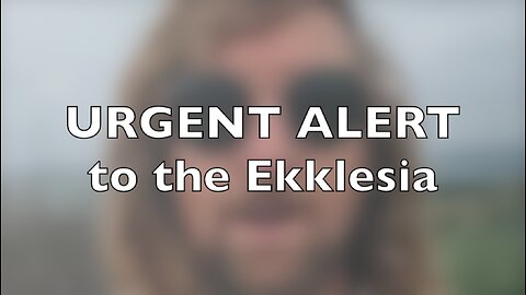 URGENT ALERT TO THE EKKLESIA