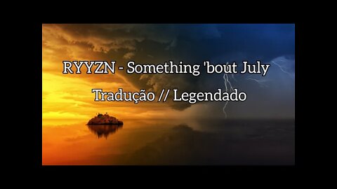 RYYZN - Something 'bout July [Tradução//Legendado] (Copyright Free)