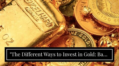 "The Different Ways to Invest in Gold: Bars, Coins, ETFs, and More" - Questions