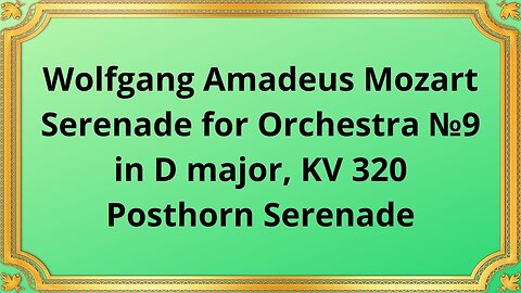Wolfgang Amadeus Mozart Serenade for Orchestra №9 in D major, KV 320 Posthorn Serenade