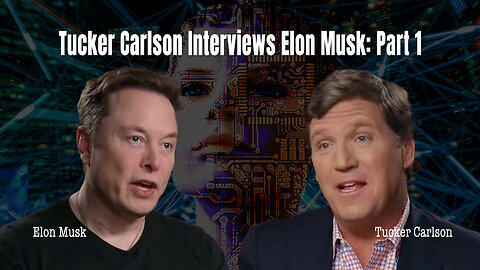 Tucker Carlson Interviews Elon Musk: Part 1