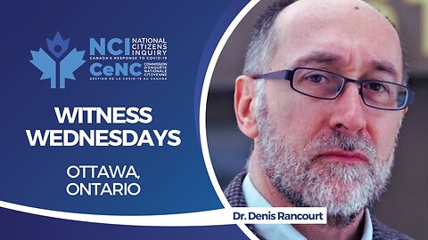 NCI Witness Testimony RE-BROADCAST: Dr. Denis Rancourt – May 17, 2023 – Ottawa, Ontario