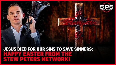 Jesus DIED For Our Sins To Save SINNERS: Happy Easter From The Stew Peters Network!