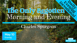 May 10 Evening Devotional | The Only Begotten | Morning and Evening by Charles Spurgeon