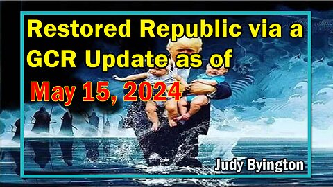 Restored Republic via a GCR Update as of May 15, 2024 - Judy Byington