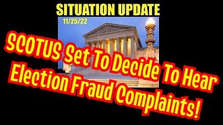 Situation Update 11/25/22: SCOTUS Set To Decide To Hear Election Fraud Complaints!