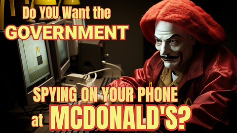 Do You Want the GOVERNMENT SPYING On YOUR PHONE at MCDONALD'S?
