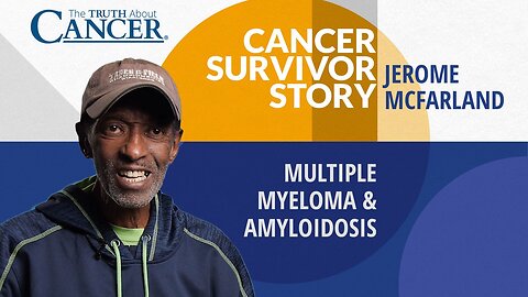 Jerome McFarland's Cancer Survivor Story | Multiple Myeloma & Amyloidosis