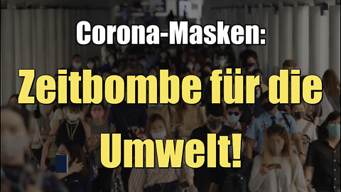 Corona-Masken: Zeitbombe für die Umwelt! (24.03.2022)