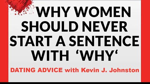 Why Women Should Never Start A Sentence With The Word WHY - Dating Advice with Kevin J Johnston