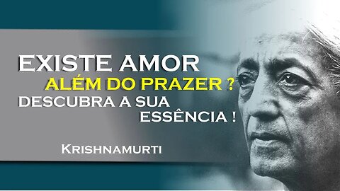 Amor não é prazer descubra a verdadeira essência desse sentimento!, NOVEMBRO, KRISHNAMURTI