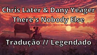 Chris Later & Dany Yeager - There's Nobody Else ( Tradução // Legendado )