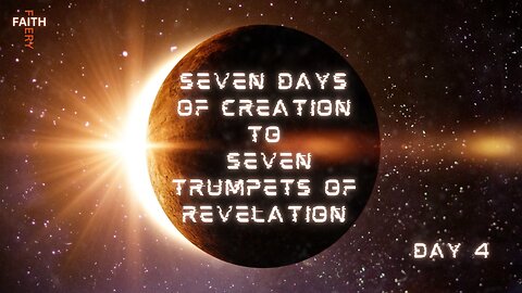 Fiery Faith - Seven Days of Creation to Seven Trumpets of Revelation | Day 4