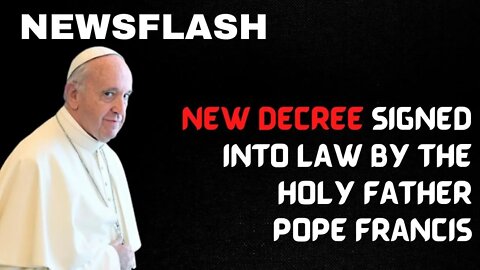 NEWSFLASH: New Decree Signed Into Force of Law by Pope Francis...