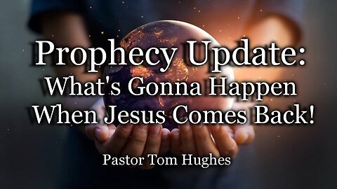 Prophecy Update: What’s Gonna Happen When Jesus Comes Back!