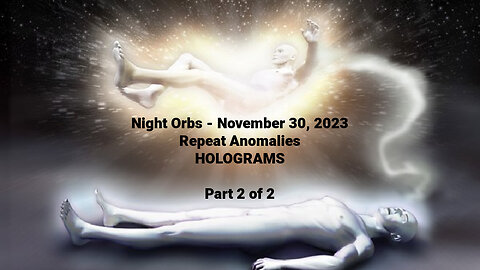 Night Orbs /Repeat Anomalies/Holograms Part 2 of 2