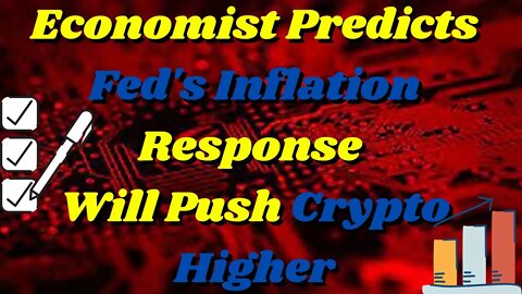Economist Predicts the Fed's Response to Inflation Will Push Crypto Higher