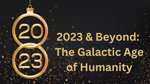 2023 & Beyond: The Galactic Age of Humanity ∞The 9D Arcturian Council, Daniel Scranton 12-29-2022