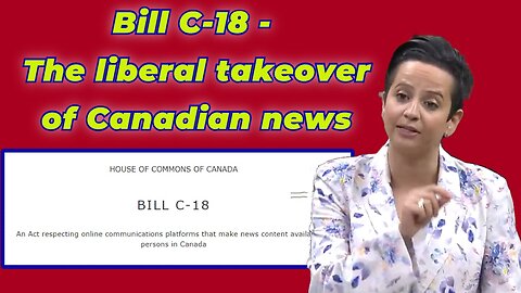 Bill c-18 - the liberal takeover of media, controlling the narrative & silencing dissent.