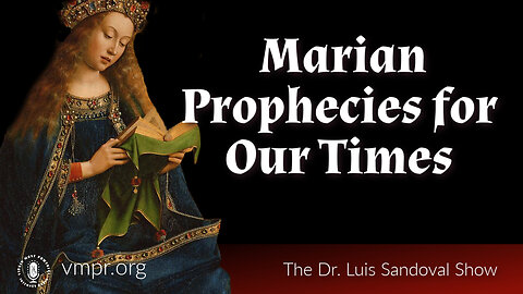 10 Aug 23, The Dr. Luis Sandoval Show: Marian Prophecies for Our Times