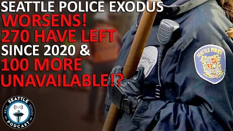 Seattle Police exodus worsens, 270 out since ’20, with 100 more ‘unavailable’ | Seattle RE Podcast